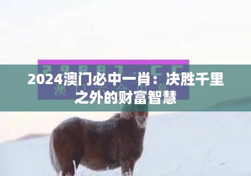 2024澳门必中一肖:决胜千里之外的财富智慧