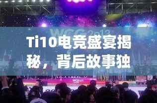 Ti10电竞盛宴揭秘,背后故事独家报道