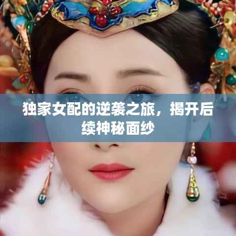 独家女配的逆袭之旅，揭开后续神秘面纱