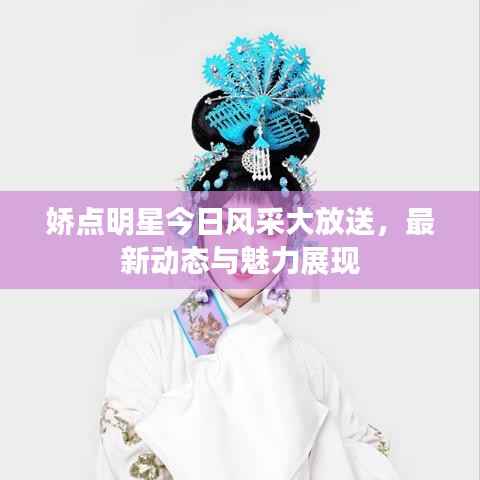 娇点明星今日风采大放送,最新动态与魅力展现