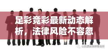足彩竞彩最新动态解析，法律风险不容忽视