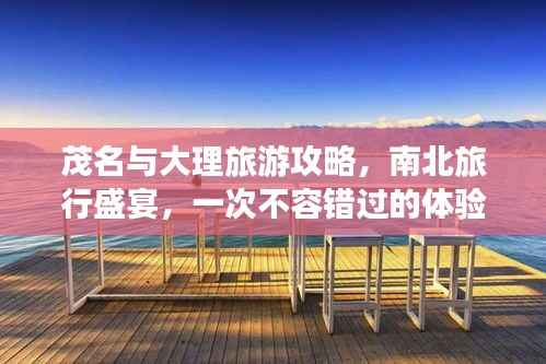 茂名与大理旅游攻略,南北旅行盛宴,一次不容错过的体验