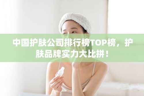 中国护肤公司排行榜TOP榜,护肤品牌实力大比拼!