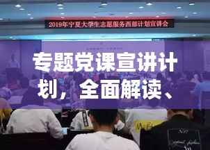 专题党课宣讲计划,全面解读、深化理解,引领思想新航向